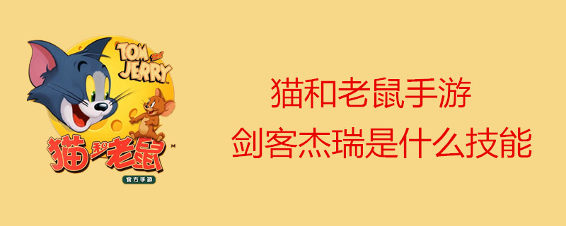 猫和老鼠手游剑客杰瑞都有哪些技能？剑客杰瑞技能及用法介绍